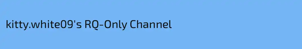 kitty.white09's RQ-Only Channel